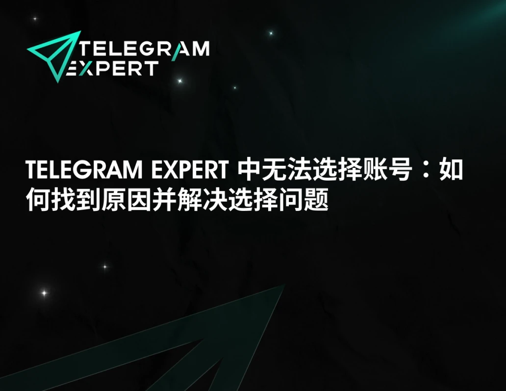 Telegram Expert 中无法选择账号：如何找到原因并解决选择问题