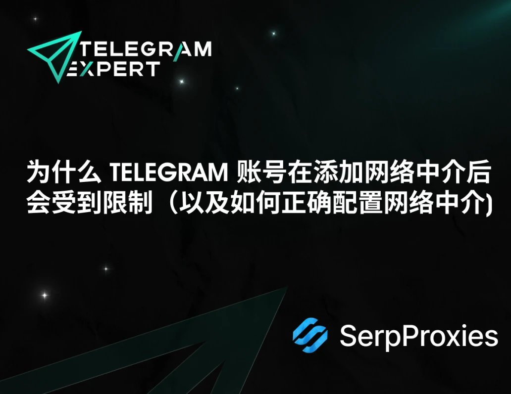 为什么 Telegram 账号在添加网络中介后会受到限制（以及如何正确配置网络中介)