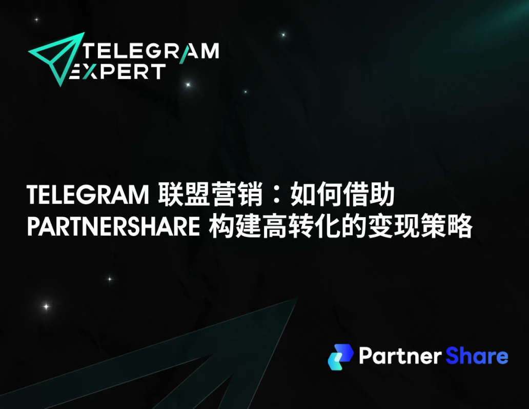 Telegram 联盟营销:如何借助 PartnerShare 构建高转化的变现策略